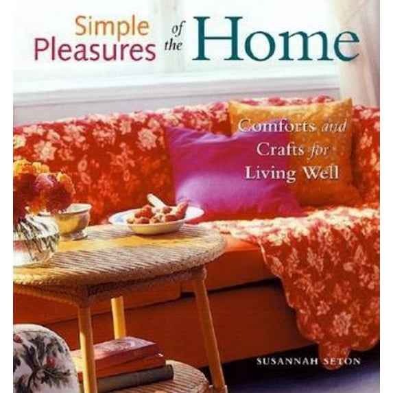 Pre-Owned Simple Pleasures of the Home: Comforts and Crafts for Living Well (Home Decor, Recipes, Crafts for Adults, and Inspirational Quotes) (Paperback) 1573248541 9781573248549