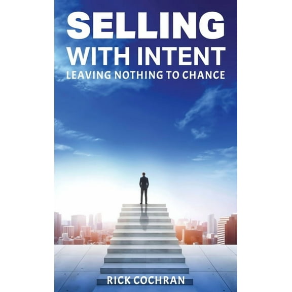 Selling with Intent: Leave nothing to Chance, (Hardcover)