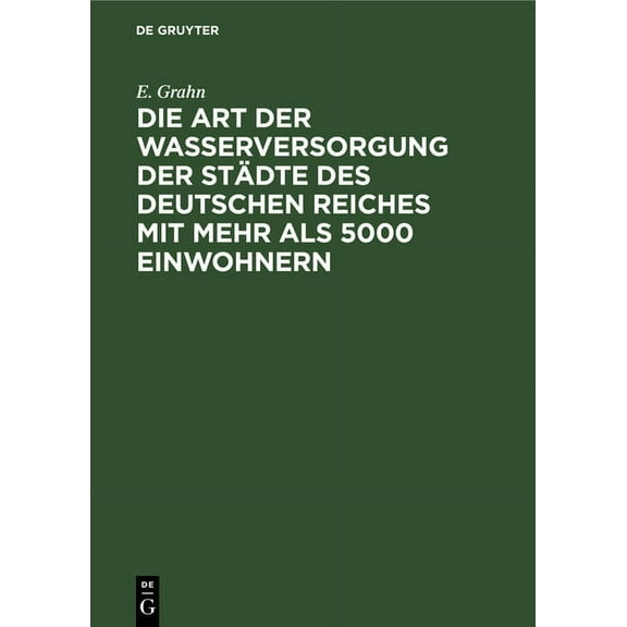 Die Art Der Wasserversorgung Der Städte Des Deutschen Reiches Mit Mehr ALS 5000 Einwohnern: Statistische Erhebungen, Ang, (Hardcover)