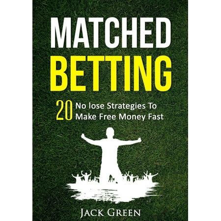Matched Betting: 20 No lose Strategies To Make Money Fast -