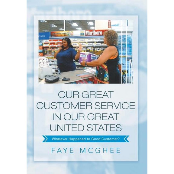 Our Great Customer Service in Our Great United States: Whatever Happened to Good Customer?, (Hardcover)