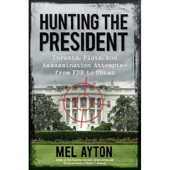 Hunting the President: Threats, Plots, and Assassination Attempts--From FDR to Obama, (Paperback)