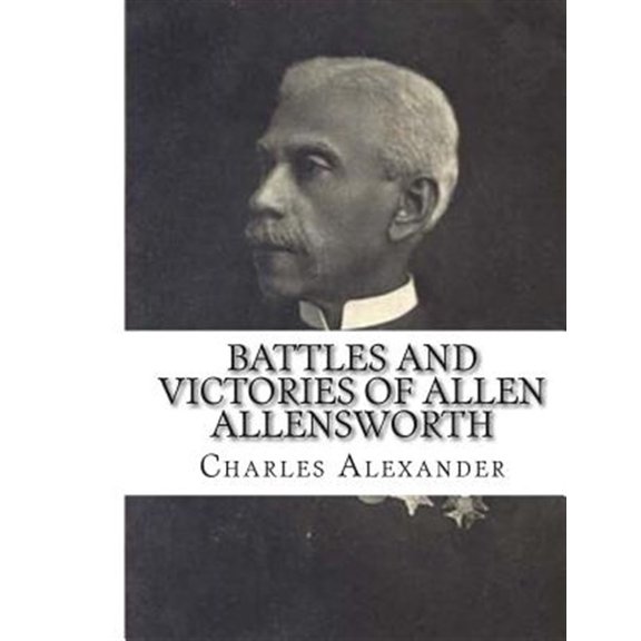 Pre-Owned Battles and Victories of Allen Allensworth : Lieutenant-Colonel, Retired, U. S. Army (Paperback)