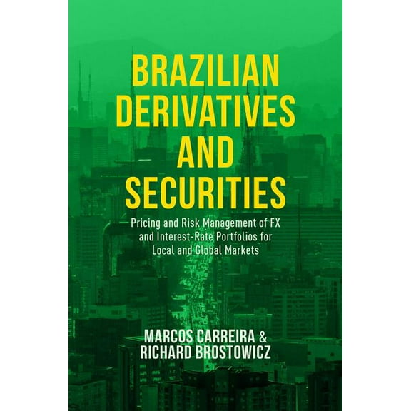 Brazilian Derivatives and Securities: Pricing and Risk Management of FX and Interest-Rate Portfolios for Local and Globa, (Hardcover)