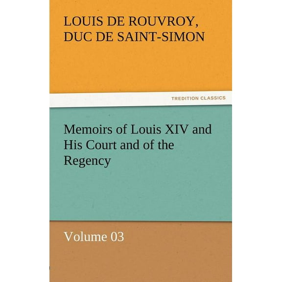 Memoirs of Louis XIV and His Court and of the Regency - Volume 03 (Paperback)