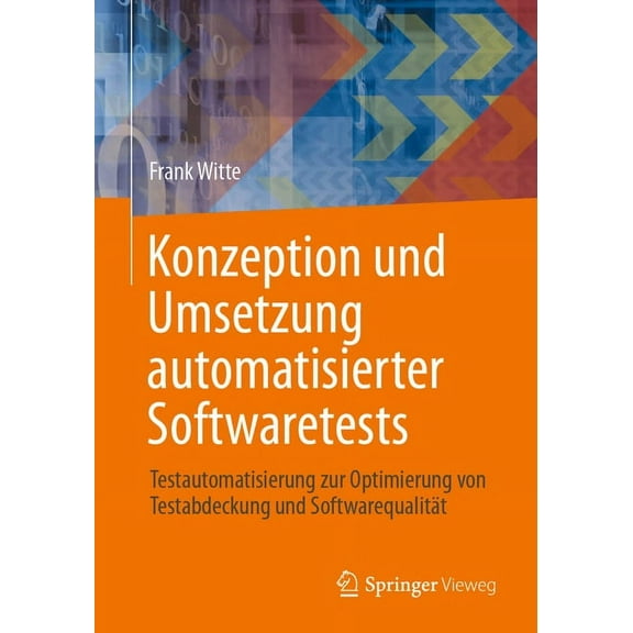 Konzeption Und Umsetzung Automatisierter Softwaretests: Testautomatisierung Zur Optimierung Von Testabdeckung Und Softwa, (Paperback)