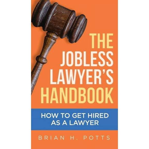 The Jobless Lawyer's Handbook: How to Get Hired as a Lawyer, (Hardcover)