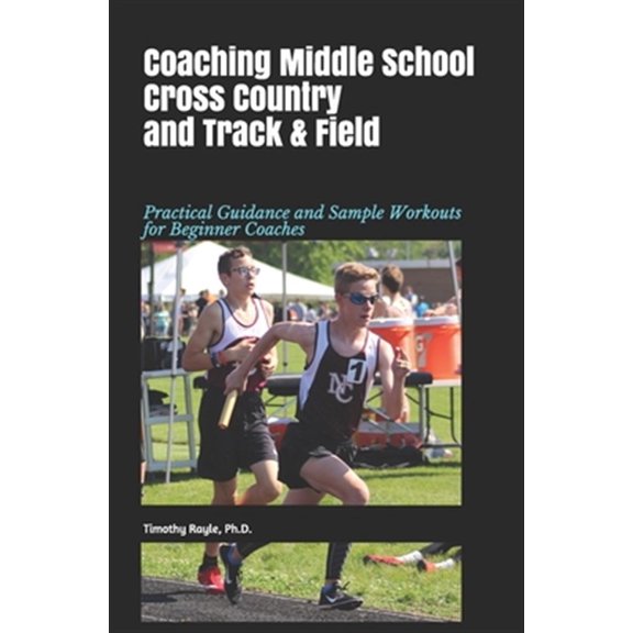 Pre-Owned Coaching Middle School Cross Country and Track & Field: Practical Guidance and Sample Workouts for Beginner Coaches