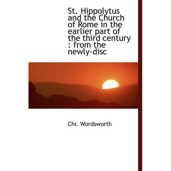 St. Hippolytus and the Church of Rome in the Earlier Part of the Third Century : From the Newly-Disc (Hardcover)