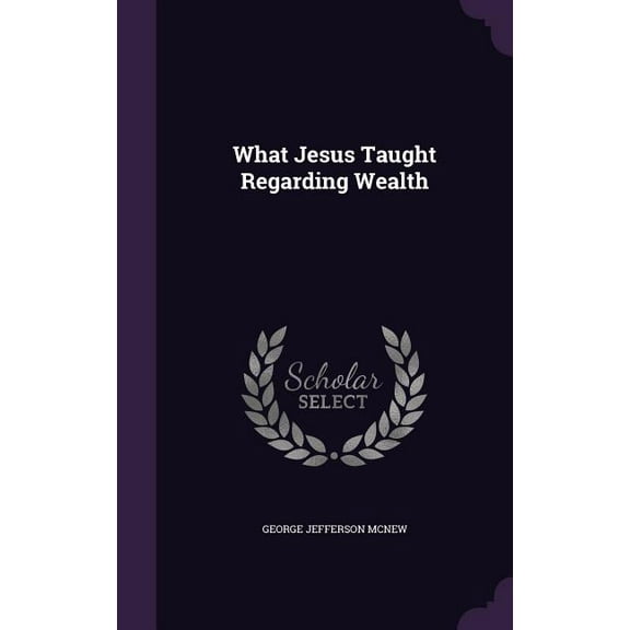 What Jesus Taught Regarding Wealth (Hardcover)