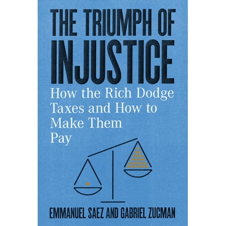 The Triumph of Injustice : How the Rich Dodge Taxes and How to Make Them (Best Way To Avoid Paying Taxes)