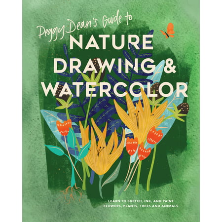 Peggy Dean's Guide to Nature Drawing and Watercolor : Learn to Sketch, Ink, and Paint Flowers, Plants, Trees, and