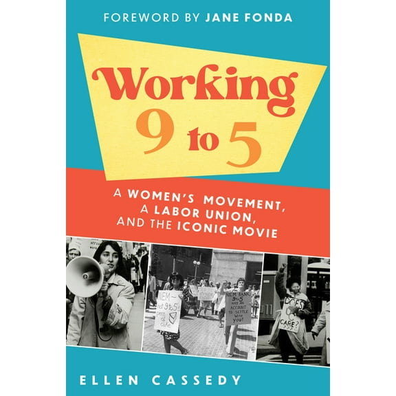 Working 9 to 5: A Women's Movement, a Labor Union, and the Iconic Movie, (Paperback)