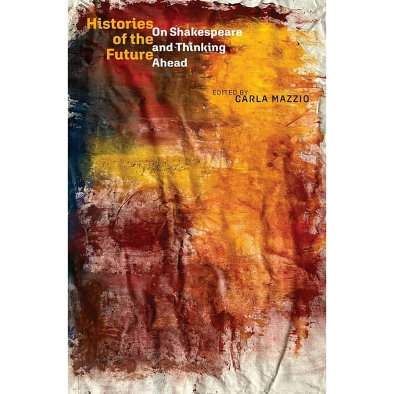 Histories of the Future: On Shakespeare and Thinking Ahead (Hardcover)