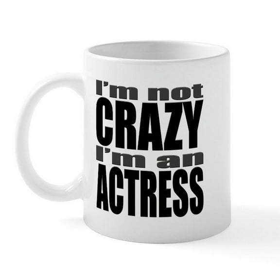 CafePress - I'm Not Crazy. I'm An Actress. Mug - 11 oz Ceramic Mug - Novelty Coffee Tea Cup