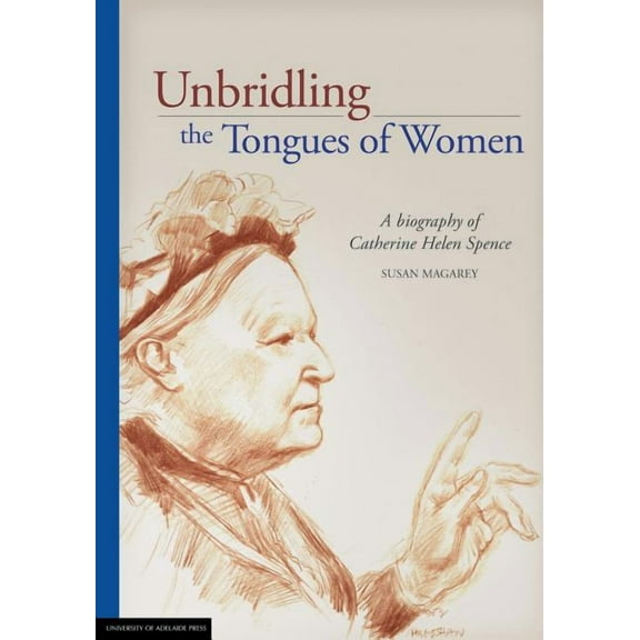 Unbridling the Tongues of Women: A biography of Catherine Helen Spence, (Paperback)