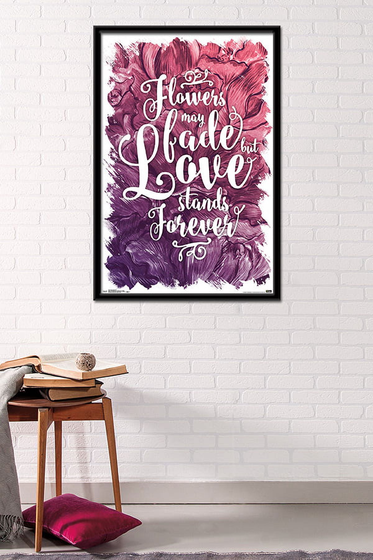 Flowers May Fade - Love Stands Forever Wall Poster, 22.375" x 34", Framed