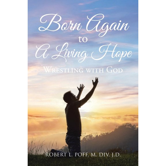 Born Again to A Living Hope: Wrestling with God, (Paperback)