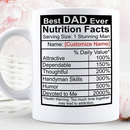 

Best Dad Ever Nutrition Facts Your Customized Name For Dad From Daughter Son Fathers Day Birthday Personalized Customized Graphic Coffee Mugs White Custom Novelty 11 Oz 15 Oz