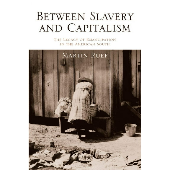 Between Slavery and Capitalism: The Legacy of Emancipation in the American South, (Hardcover)