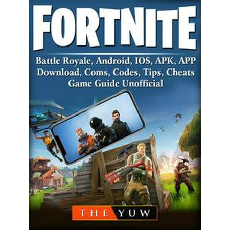 fortnite mobile battle royale android ios apk app download coms codes tips cheats game guide unofficial ebook walmart com - fortnite cheat mobile