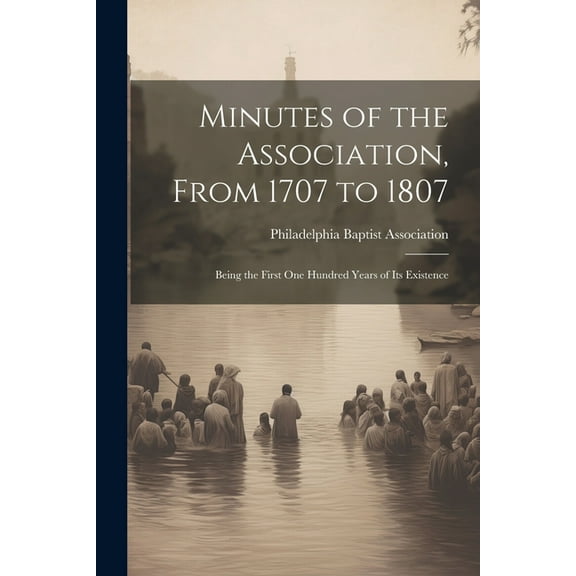 Minutes of the Association, From 1707 to 1807: Being the First One Hundred Years of Its Existence (Paperback)