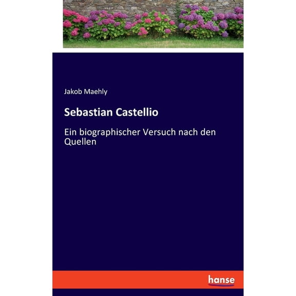 Sebastian Castellio: Ein biographischer Versuch nach den Quellen, (Paperback)