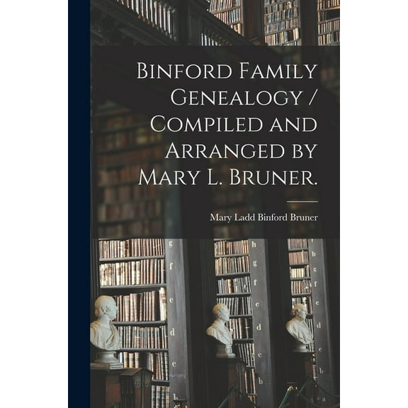 Binford Family Genealogy / Compiled and Arranged by Mary L. Bruner., (Paperback)