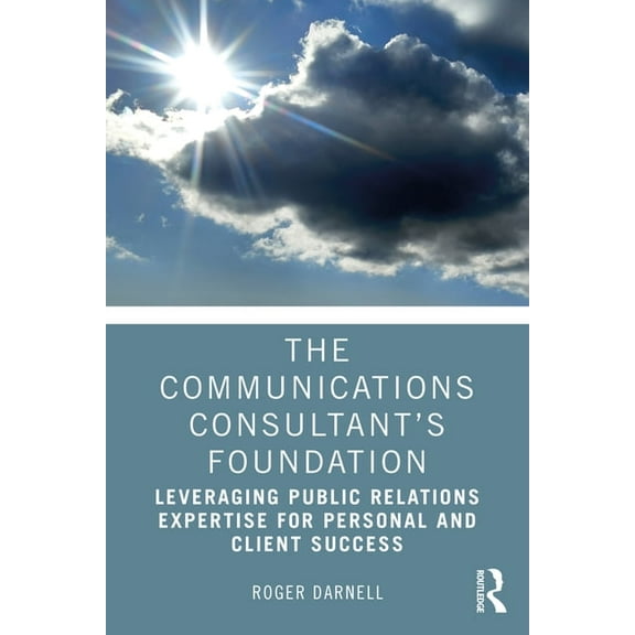 The Communications Consultant's Foundation: Leveraging Public Relations Expertise for Personal and Client Success, (Paperback)