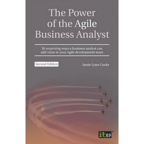 The Power of the Agile Business Analyst: 30 surprising ways a business analyst can add value to your Agile development t, (Paperback)