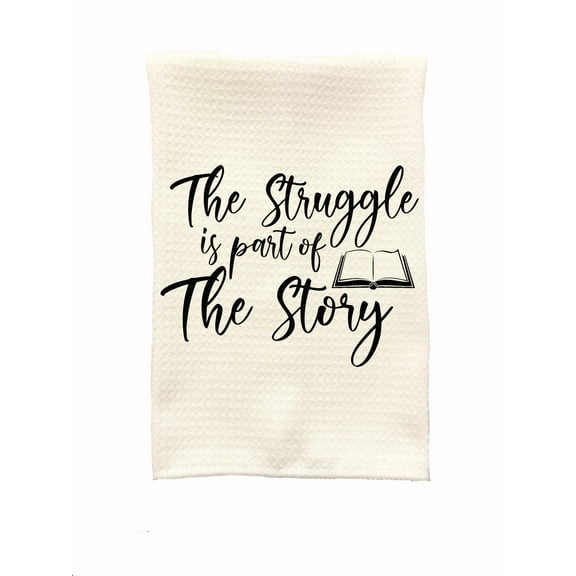 Keely’s Korner Dish Towel,  The Struggle Is Part of The Story, Microfiber Towel for the Kitchen, 16 x 24