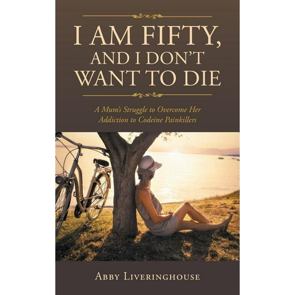 I Am Fifty, and I Don't Want to Die: A Mum's Struggle to Overcome Her Addiction to Codeine Painkillers, (Paperback)