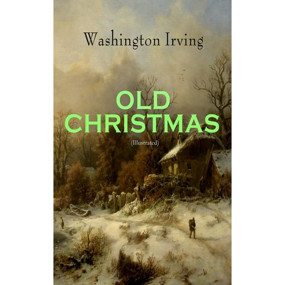 OLD CHRISTMAS (Illustrated): Warm-Hearted Tales of Christmas Festivities & Celebrations, (Paperback)