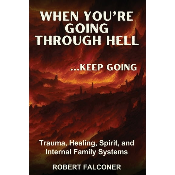 When You're Going Through Hell ...Keep Going: Trauma, Healing, Spirit, and Internal Family Systems, (Paperback)