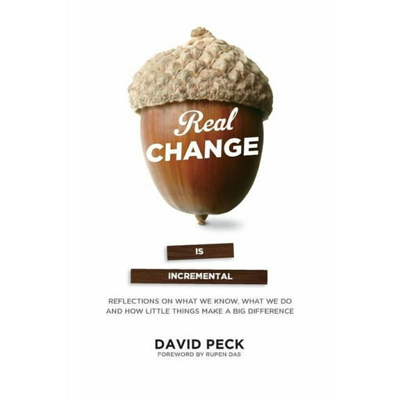 Real Change Is Incremental: Reflections on What We Know, What We Do and How Little Things Make a Big Difference, (Paperback)