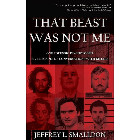 That Beast Was Not Me: One Forensic Psychologist, Five Decades of Conversations with Killers, (Paperback)