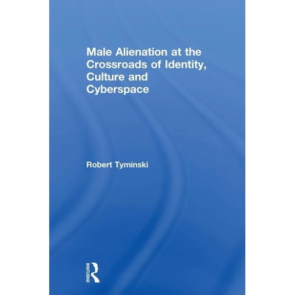 Male Alienation at the Crossroads of Identity, Culture and Cyberspace (Hardcover)