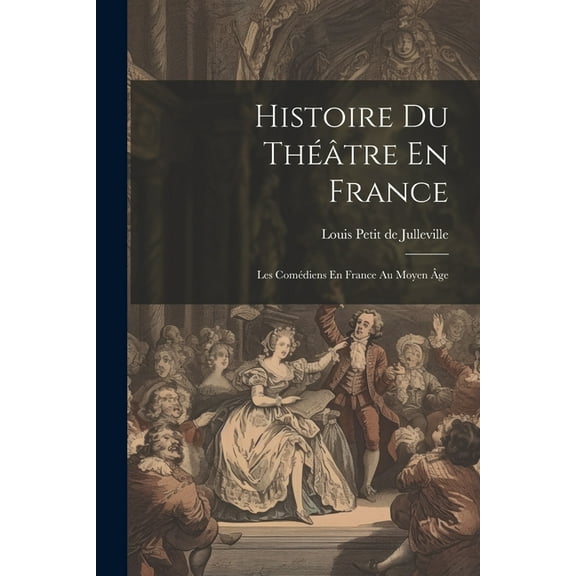 Histoire Du Théâtre En France: Les Comédiens En France Au Moyen Âge (Paperback)