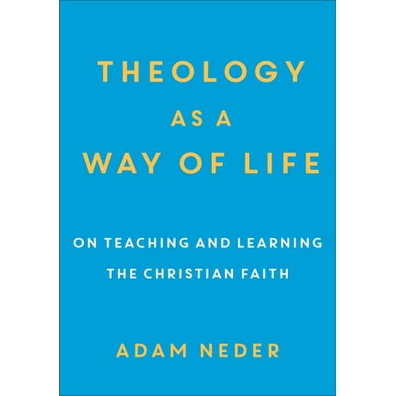 Theology as a Way of Life: On Teaching and Learning the Christian Faith, (Paperback)