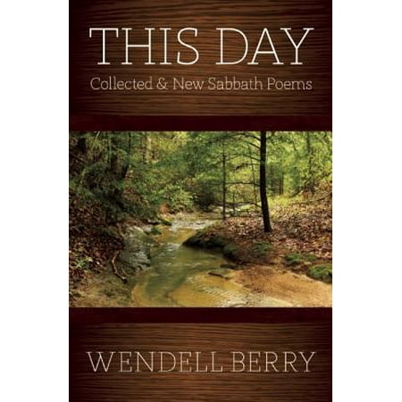 This Day : Sabbath Poems Collected and New (Best Wendell Berry Poems)