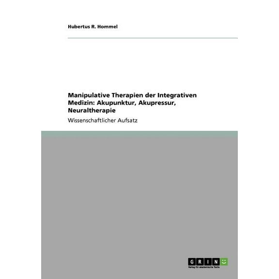 Manipulative Therapien der Integrativen Medizin : Akupunktur, Akupressur, Neuraltherapie (Paperback)