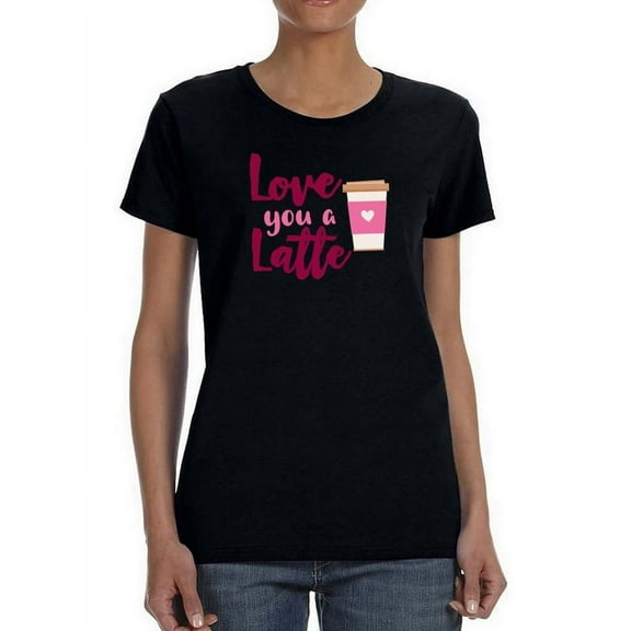 Love You A Latte! T-Shirt Women -Smartprints Designs, Female XX-Large