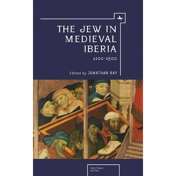 Jews in Space and Time The Jew in Medieval Iberia: 1100-1500, (Paperback)