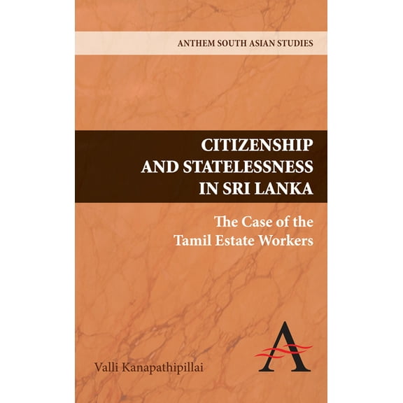 Anthem South Asian Studies Citizenship and Statelessness in Sri Lanka: The Case of the Tamil Estate Workers, (Hardcover)