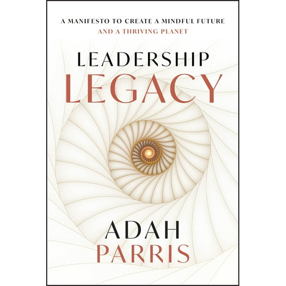 Leadership Legacy: A Manifesto to Create a Mindful Future and a Thriving Planet., (Hardcover)