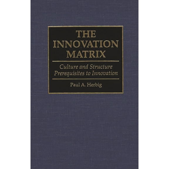 Innovation Matrix: Culture and Structure Prerequisites to Innovation Hardcover
