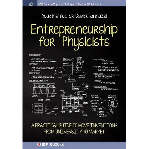 Entrepreneurship for Physicists : A Practical Guide to Move Inventions from University to Market