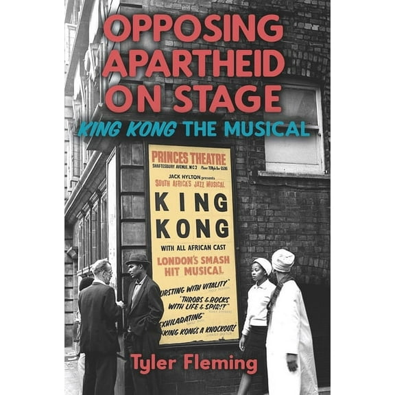 Rochester Studies in African History and Opposing Apartheid on Stage: King Kong the Musical, Book 89, (Paperback)