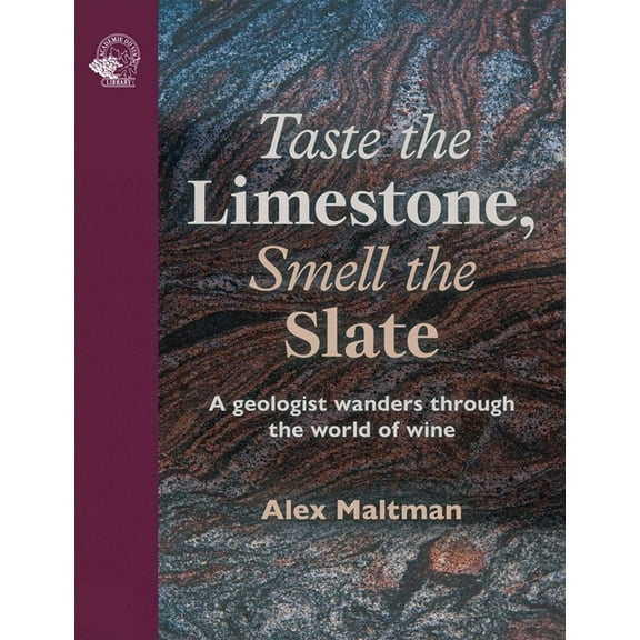 Taste the Limestone, Smell the Slate: A Geologist Wanders Through the World of Wine, (Hardcover)