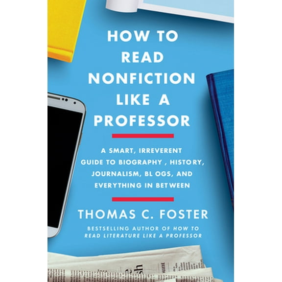 Pre-Owned How to Read Nonfiction Like a Professor: A Smart, Irreverent Guide to Biography, History, Journalism, Blogs, and Everything in Between (Paperback) 0062895818 9780062895813